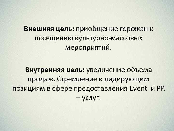 Внешняя цель: приобщение горожан к посещению культурно-массовых мероприятий. Внутренняя цель: увеличение объема продаж. Стремление