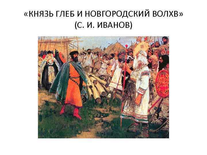  «КНЯЗЬ ГЛЕБ И НОВГОРОДСКИЙ ВОЛХВ» (С. И. ИВАНОВ) 