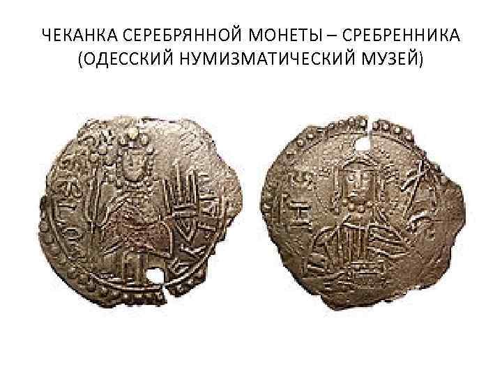 ЧЕКАНКА СЕРЕБРЯННОЙ МОНЕТЫ – СРЕБРЕННИКА (ОДЕССКИЙ НУМИЗМАТИЧЕСКИЙ МУЗЕЙ) 