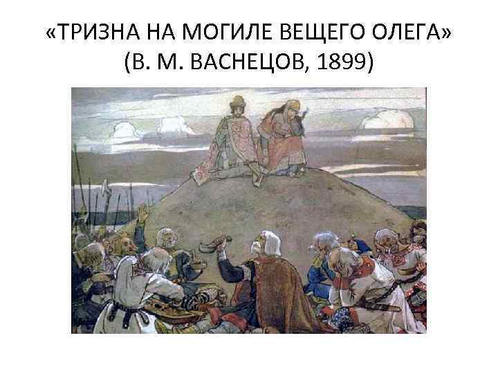  «ТРИЗНА НА МОГИЛЕ ВЕЩЕГО ОЛЕГА» (В. М. ВАСНЕЦОВ, 1899) 
