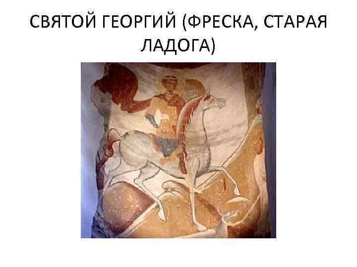 СВЯТОЙ ГЕОРГИЙ (ФРЕСКА, СТАРАЯ ЛАДОГА) 