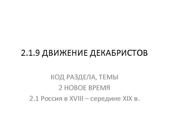 2. 1. 9 ДВИЖЕНИЕ ДЕКАБРИСТОВ КОД РАЗДЕЛА, ТЕМЫ 2 НОВОЕ ВРЕМЯ 2. 1 Россия