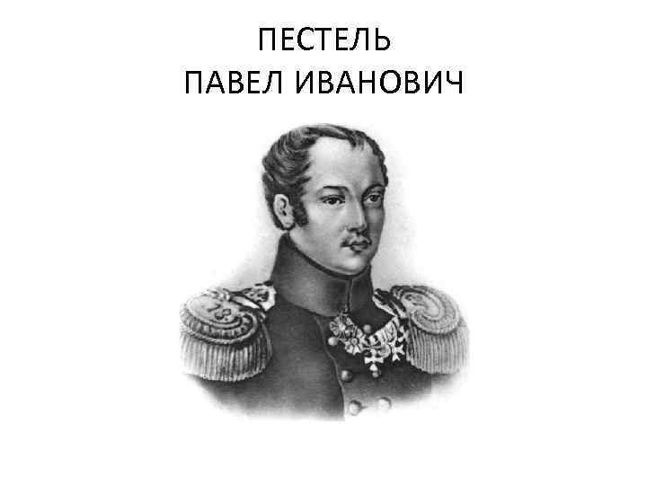 ПЕСТЕЛЬ ПАВЕЛ ИВАНОВИЧ 
