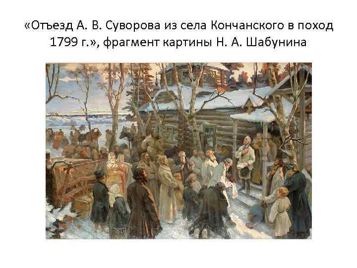  «Отъезд А. В. Суворова из села Кончанского в поход 1799 г. » ,