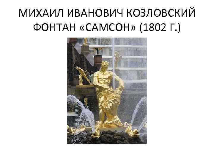 МИХАИЛ ИВАНОВИЧ КОЗЛОВСКИЙ ФОНТАН «САМСОН» (1802 Г. ) 
