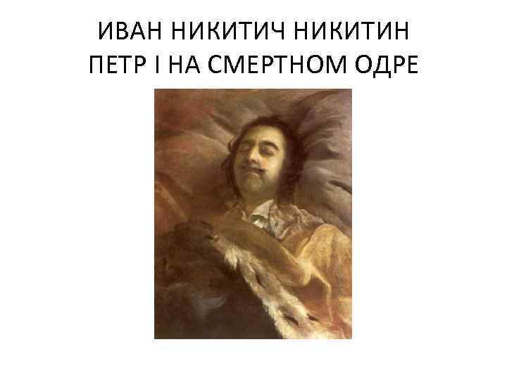 ИВАН НИКИТИЧ НИКИТИН ПЕТР I НА СМЕРТНОМ ОДРЕ 
