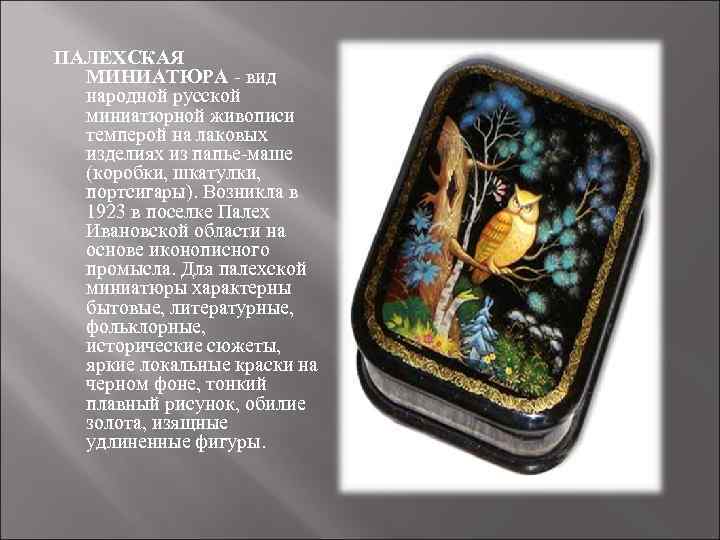 ПАЛЕХСКАЯ МИНИАТЮРА - вид народной русской миниатюрной живописи темперой на лаковых изделиях из папье-маше