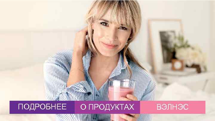 ПОДРОБНЕЕ О ПРОДУКТАХ ВЭЛНЭС 