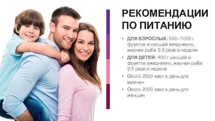 РЕКОМЕНДАЦИИ ПО ПИТАНИЮ • ДЛЯ ВЗРОСЛЫХ: 500─1000 г фруктов и овощей ежедневно, жирная рыба