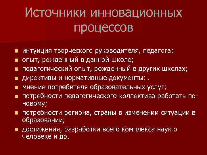 Источники инновационных процессов n n n n интуиция творческого руководителя, педагога; опыт, рожденный в