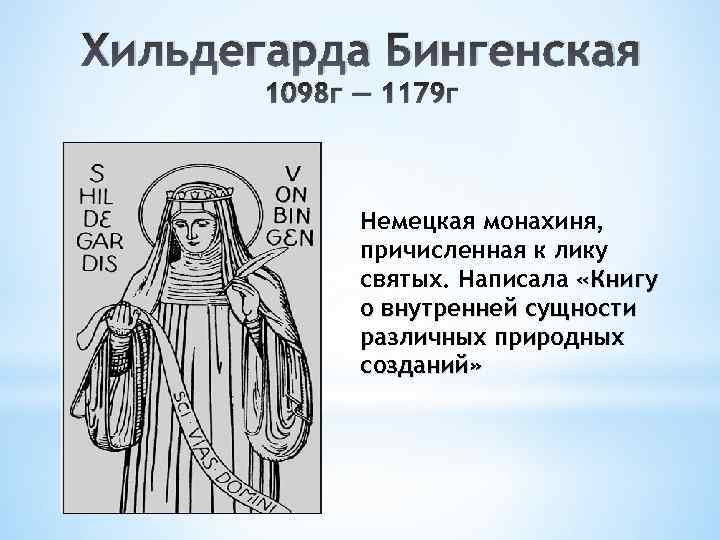 Хильдегарда Бингенская 1098 г — 1179 г Немецкая монахиня, причисленная к лику святых. Написала