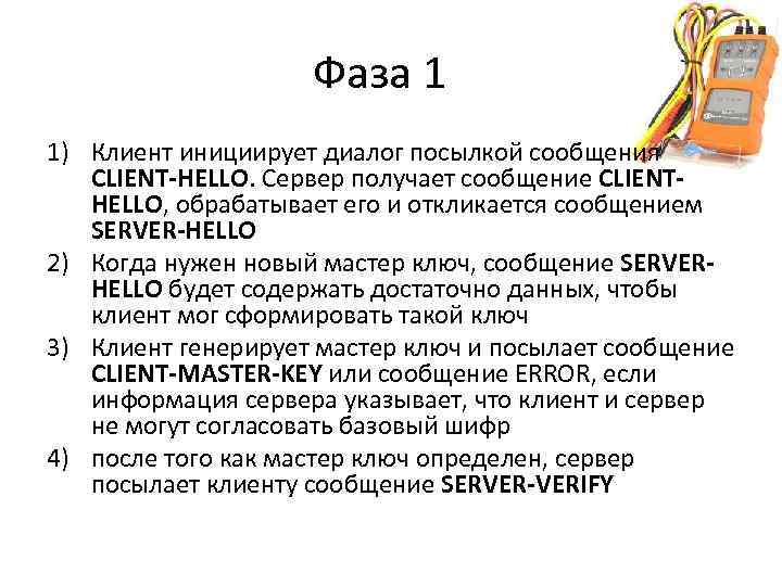 Фаза 1 1) Клиент инициирует диалог посылкой сообщения CLIENT-HELLO. Сервер получает сообщение CLIENTHELLO, обрабатывает