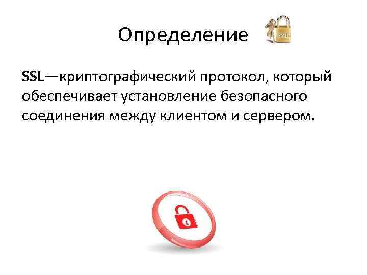 Определение SSL—криптографический протокол, который обеспечивает установление безопасного соединения между клиентом и сервером. 