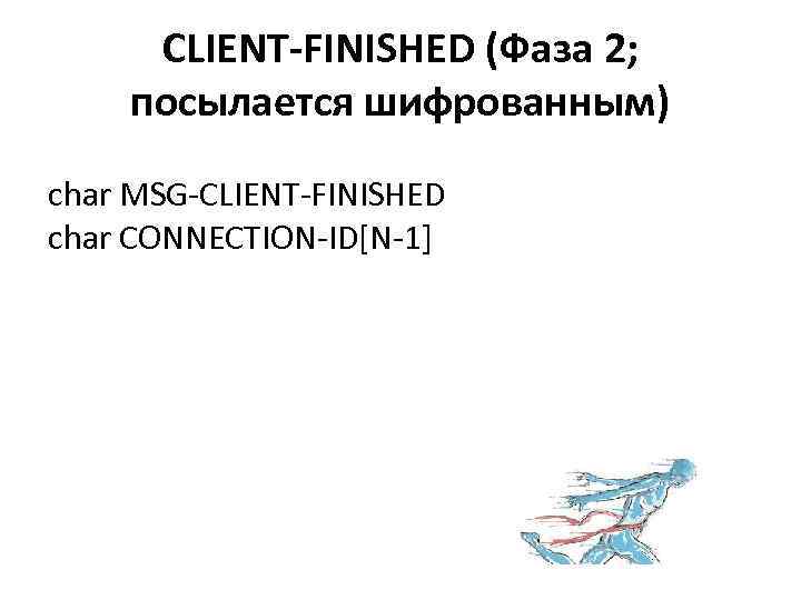 CLIENT-FINISHED (Фаза 2; посылается шифрованным) char MSG-CLIENT-FINISHED char CONNECTION-ID[N-1] 