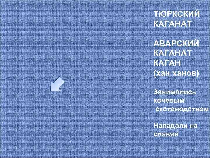 ТЮРКСКИЙ КАГАНАТ АВАРСКИЙ КАГАНАТ КАГАН (хан ханов) Занимались кочевым скотоводством Нападали на славян 