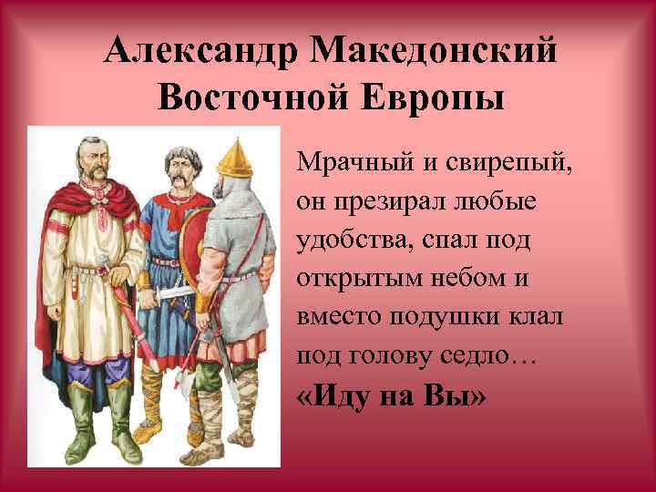 Александр Македонский Восточной Европы Мрачный и свирепый, он презирал любые удобства, спал под открытым