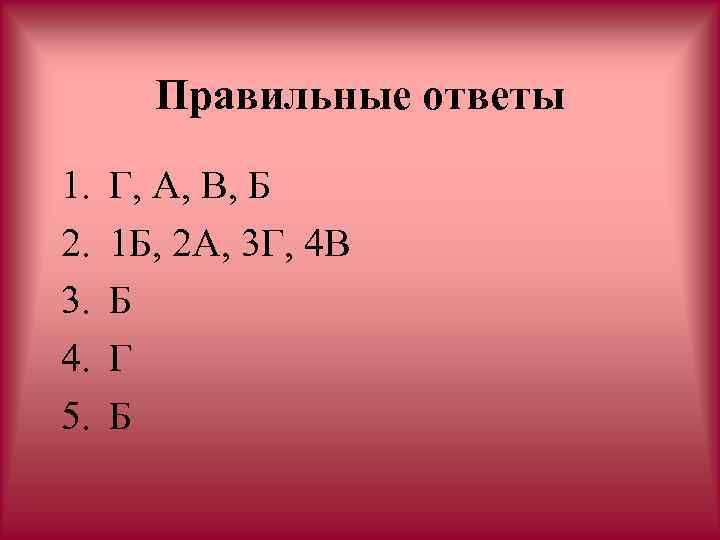 Правильные ответы 1. 2. 3. 4. 5. Г, А, В, Б 1 Б, 2