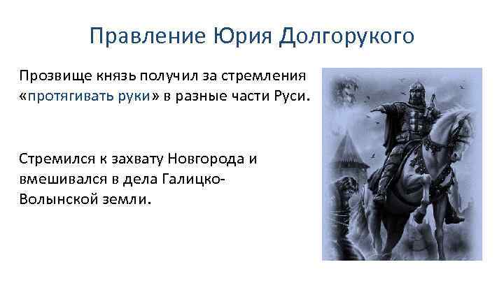 Правление Юрия Долгорукого Прозвище князь получил за стремления «протягивать руки» в разные части Руси.