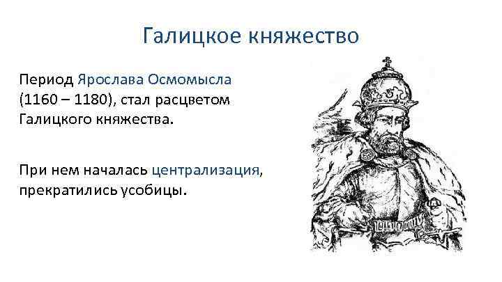 Галицкое княжество Период Ярослава Осмомысла (1160 – 1180), стал расцветом Галицкого княжества. При нем