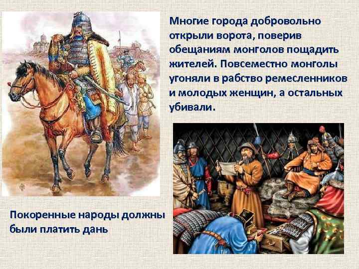 Многие города добровольно открыли ворота, поверив обещаниям монголов пощадить жителей. Повсеместно монголы угоняли в