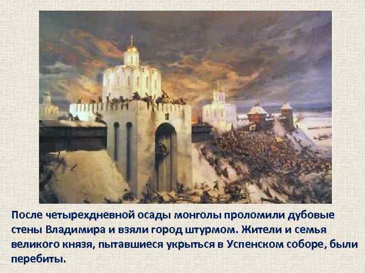 После четырехдневной осады монголы проломили дубовые стены Владимира и взяли город штурмом. Жители и