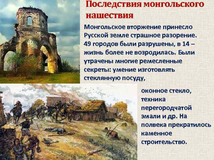 Последствия монгольского нашествия Монгольское вторжение принесло Русской земле страшное разорение. 49 городов были разрушены,