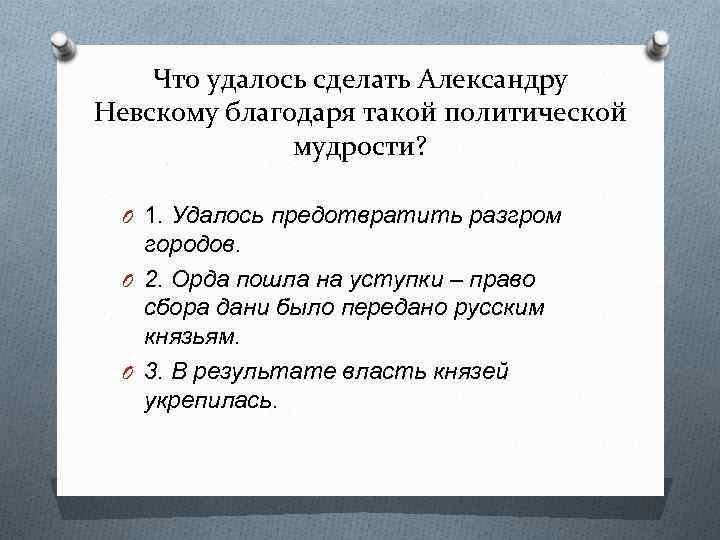 Что удалось сделать Александру Невскому благодаря такой политической мудрости? O 1. Удалось предотвратить разгром