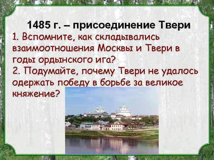 1485 г. – присоединение Твери 1. Вспомните, как складывались взаимоотношения Москвы и Твери в