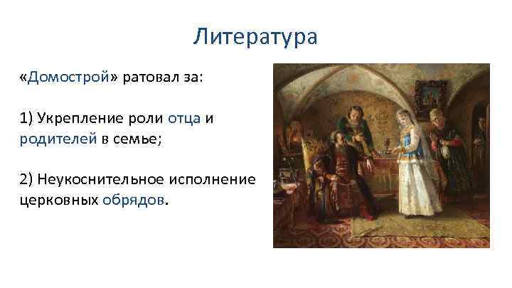 Литература «Домострой» ратовал за: 1) Укрепление роли отца и родителей в семье; 2) Неукоснительное