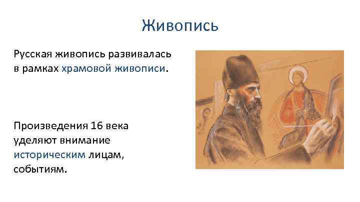 Живопись Русская живопись развивалась в рамках храмовой живописи. Произведения 16 века уделяют внимание историческим