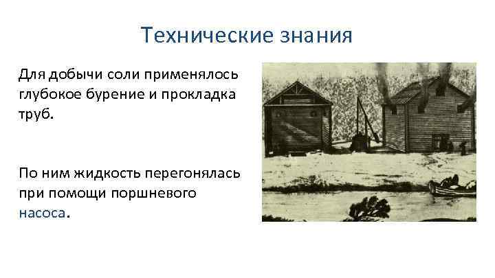 Технические знания Для добычи соли применялось глубокое бурение и прокладка труб. По ним жидкость