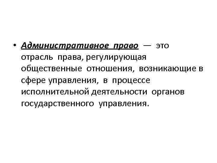  • Административное право — это отрасль права, регулирующая общественные отношения, возникающие в сфере