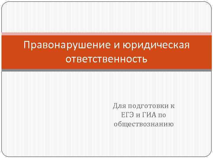 Правонарушение и юридическая ответственность Для подготовки к ЕГЭ и ГИА по обществознанию 