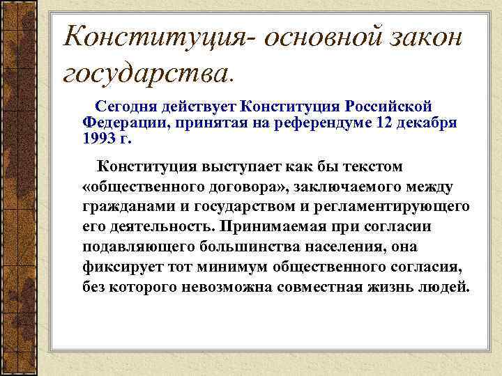 Конституция- основной закон государства. Сегодня действует Конституция Российской Федерации, принятая на референдуме 12 декабря