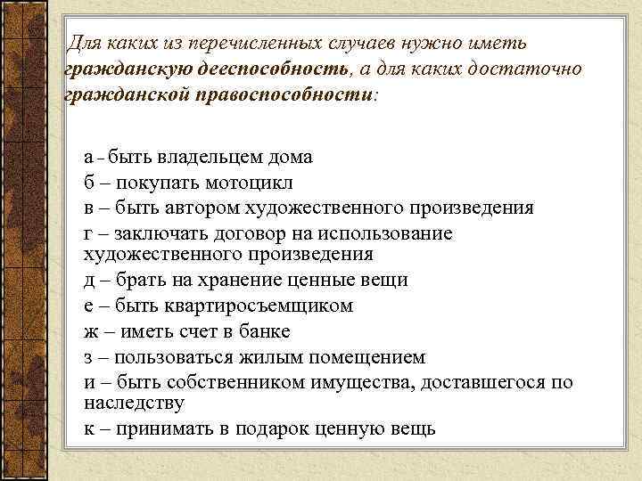 Для каких из перечисленных случаев нужно иметь гражданскую дееспособность, а для каких достаточно гражданской