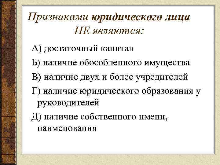 Признаками юридического лица НЕ являются: А) достаточный капитал Б) наличие обособленного имущества В) наличие