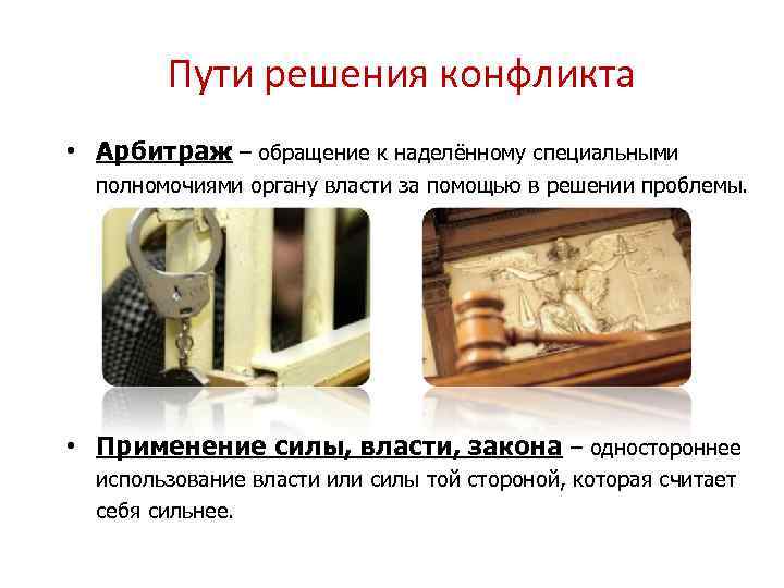  Пути решения конфликта • Арбитраж – обращение к наделённому специальными полномочиями органу власти