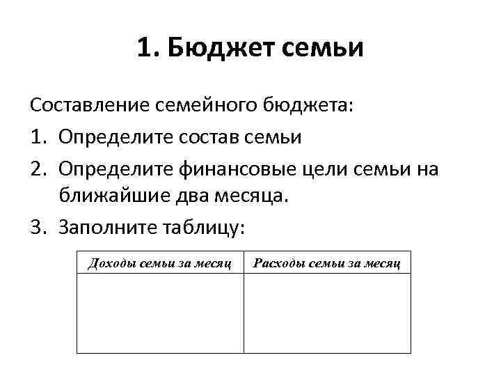 1. Бюджет семьи Составление семейного бюджета: 1. Определите состав семьи 2. Определите финансовые цели