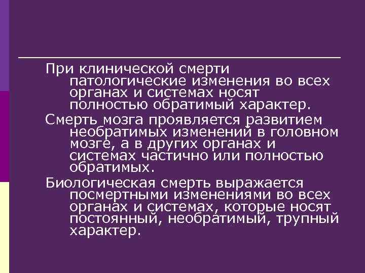 При клинической смерти патологические изменения во всех органах и системах носят полностью обратимый характер.