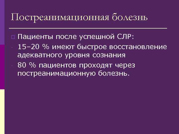 Постреанимационная болезнь p - Пациенты после успешной СЛР: 15– 20 % имеют быстрое восстановление