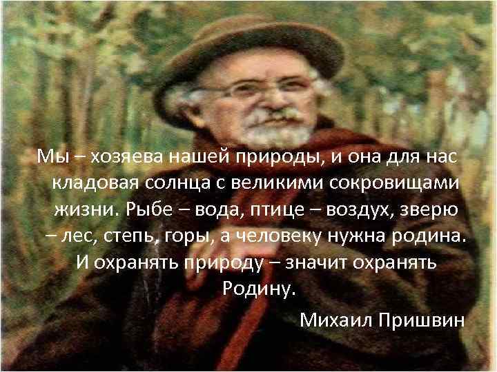 Мы – хозяева нашей природы, и она для нас кладовая солнца с великими сокровищами