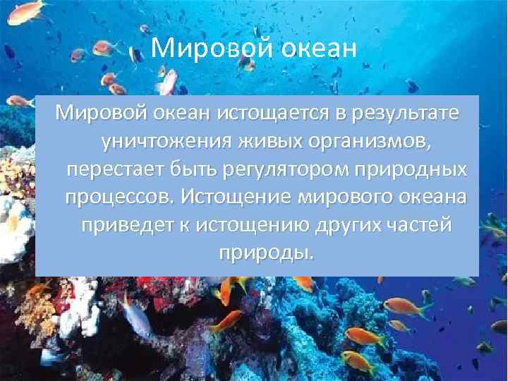 Мировой океан истощается в результате уничтожения живых организмов, перестает быть регулятором природных процессов. Истощение