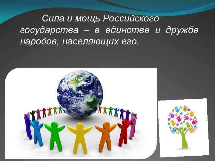 Сила и мощь Российского государства – в единстве и дружбе народов, населяющих его. 