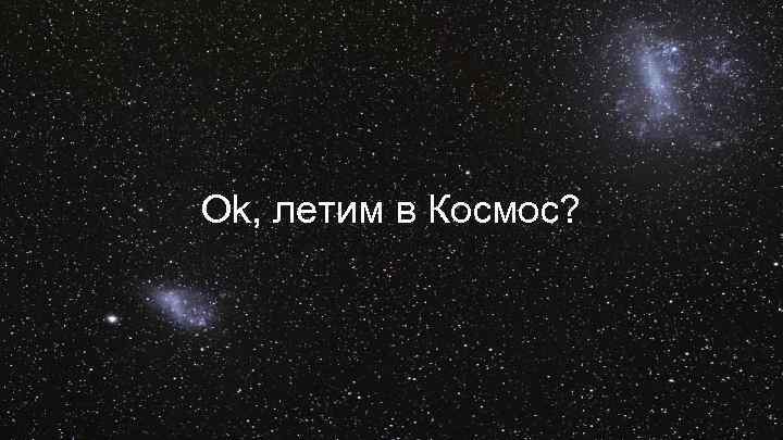 Ok, летим в Космос? 