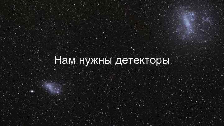 Нам нужны детекторы 