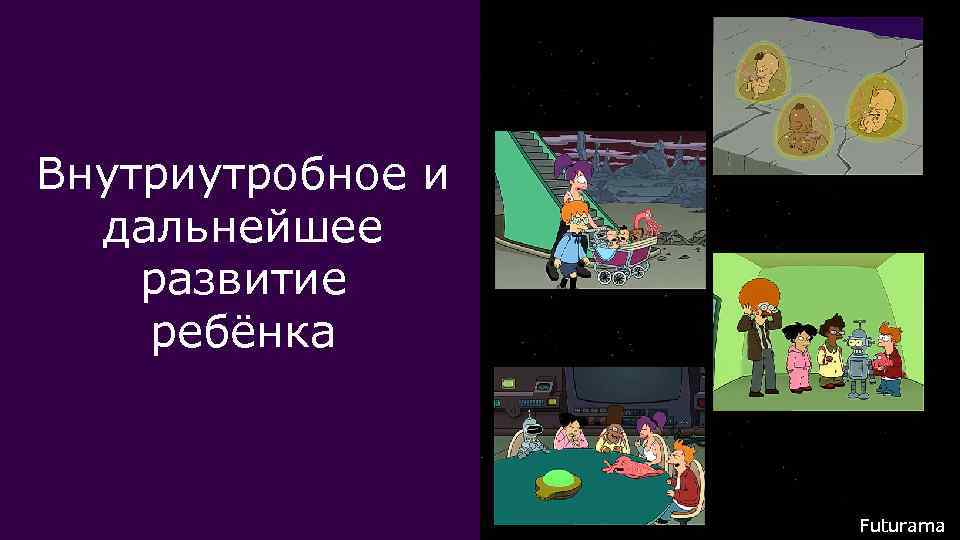 Внутриутробное и дальнейшее развитие ребёнка Futurama 
