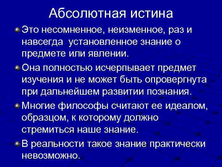 Абсолютная истина Это несомненное, неизменное, раз и навсегда установленное знание о предмете или явлении.