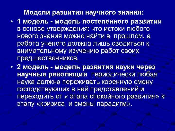 Модели развития научного знания: • 1 модель - модель постепенного развития в основе утверждения: