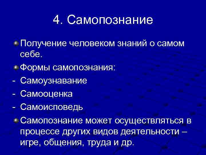 4. Самопознание - Получение человеком знаний о самом себе. Формы самопознания: Самоузнавание Самооценка Самоисповедь