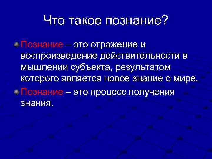 Что такое познание? Познание – это отражение и воспроизведение действительности в мышлении субъекта, результатом